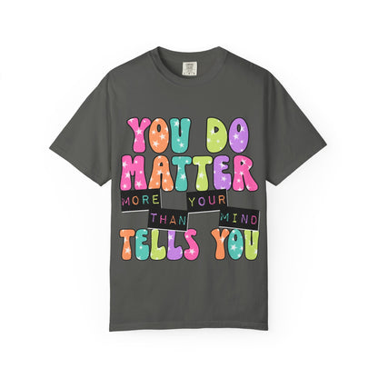 You Do Matter Shirt, Positive Affirmation Tee, Encouragement Gift for Women, Inspirational T-Shirt, Self Care Shirt, Mental Wellness Tee