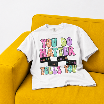 You Do Matter Shirt, Positive Affirmation Tee, Encouragement Gift for Women, Inspirational T-Shirt, Self Care Shirt, Mental Wellness Tee