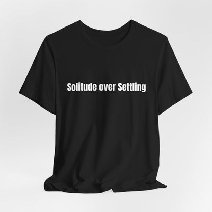 Solitude Over Settling Tee